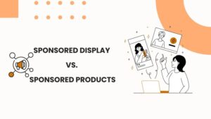 Amazon Sponsored Display vs. Sponsored Products