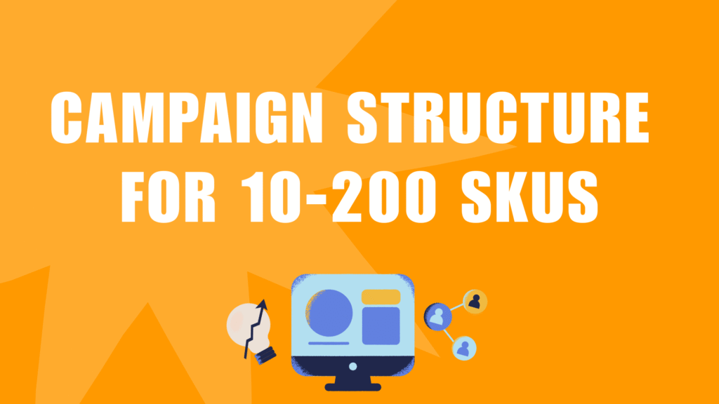 Campaign Structure for 10-200 SKUs: From Launch to Scale