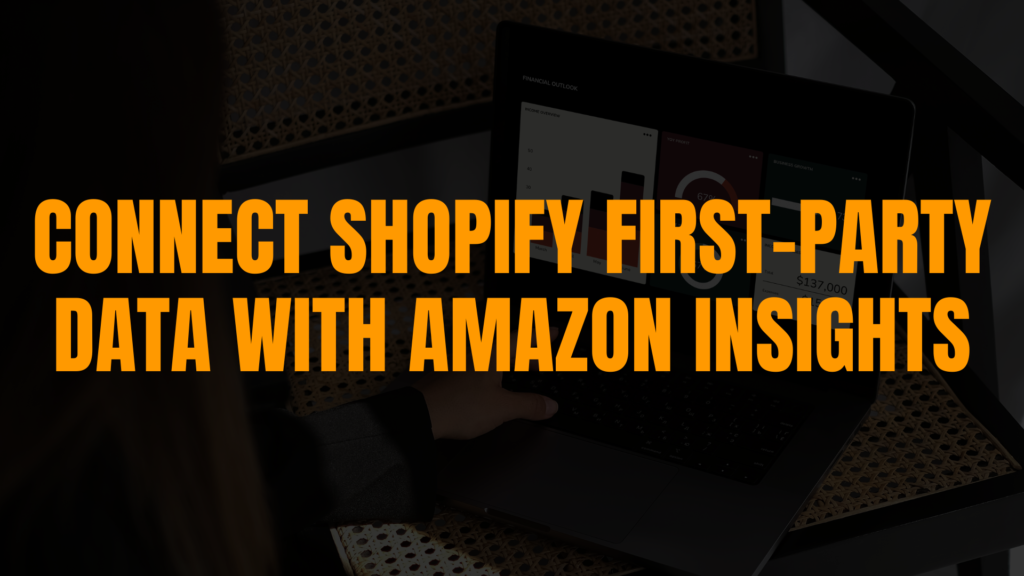 How to Connect Shopify First-Party Data with Amazon Insights