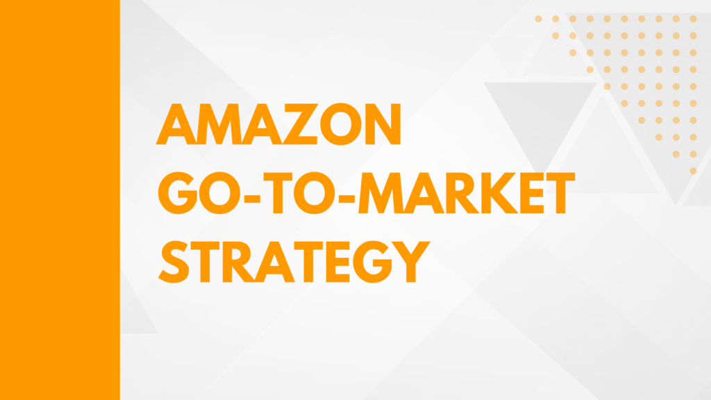 Amazon’s Go-To-Market Strategy for Manufacturers