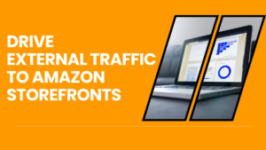 How to Drive External Traffic to Amazon Storefronts 