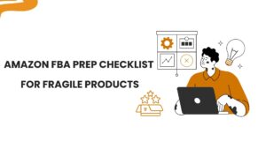 Amazon FBA Prep Checklist for Fragile Products to Avoid Damage & Rejections