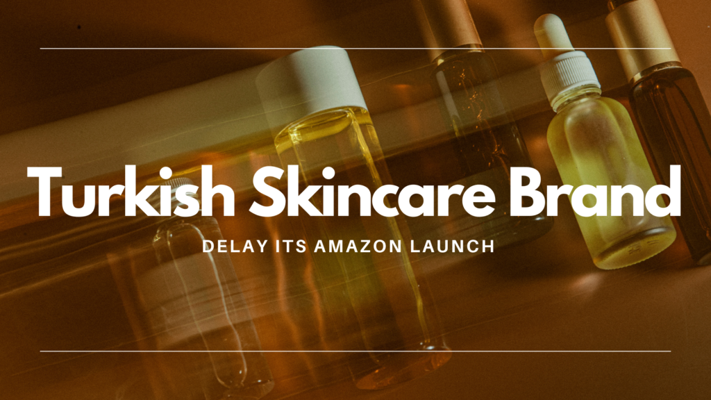 Why We Told a Turkish Skincare Brand to Delay Its Amazon Launch