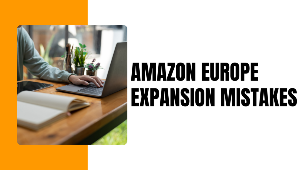 9 Amazon Europe Expansion Mistakes US Sellers Make Before They Launch