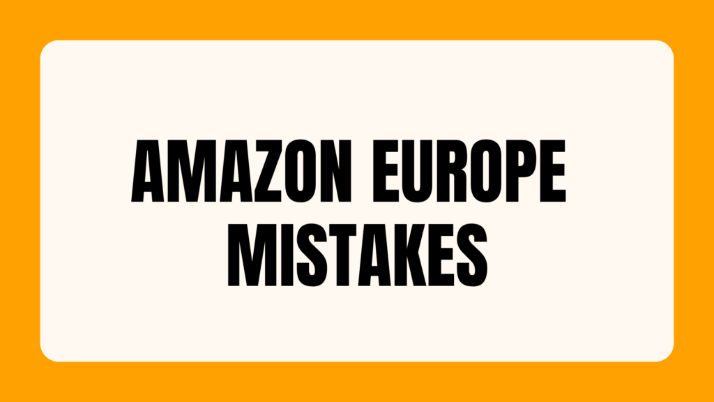 7 Costly Amazon Europe Mistakes US Sellers Make After Launch