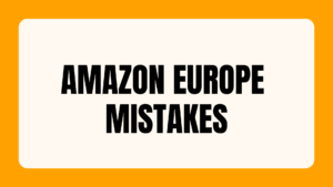 7 Costly Amazon Europe Mistakes US Sellers Make After Launch